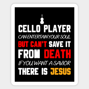 A CELLO PLAYER CAN ENTERTAIN YOUR SOUL BUT CAN'T SAVE IT FROM DEATH IF YOU WANT A SAVIOR THERE IS JESUS Magnet